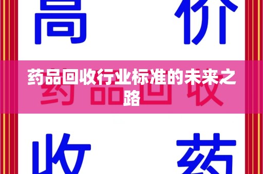 海口药品回收行业标准的未来之路