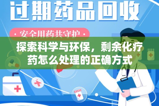 海口探索科学与环保，剩余化疗药怎么处理的正确方式