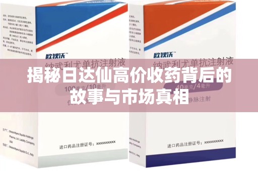 海口揭秘日达仙高价收药背后的故事与市场真相