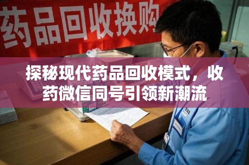海口探秘现代药品回收模式，收药微信同号引领新潮流