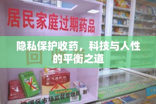 海口隐私保护收药，科技与人性的平衡之道