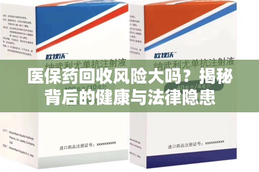 海口医保药回收风险大吗？揭秘背后的健康与法律隐患