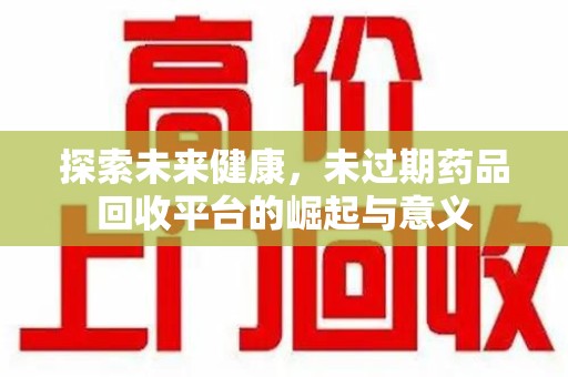 海口探索未来健康，未过期药品回收平台的崛起与意义