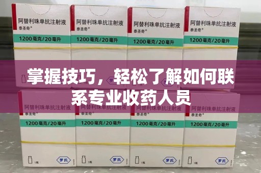 海口掌握技巧，轻松了解如何联系专业收药人员