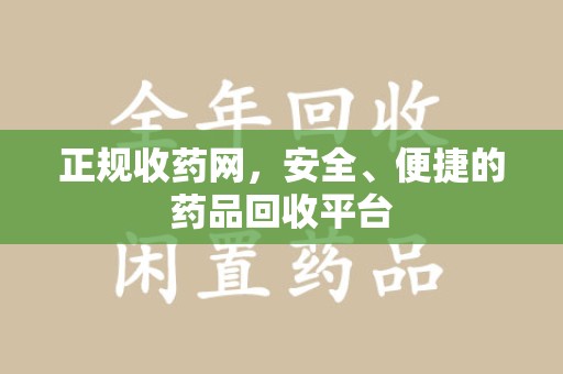 海口正规收药网，安全、便捷的药品回收平台