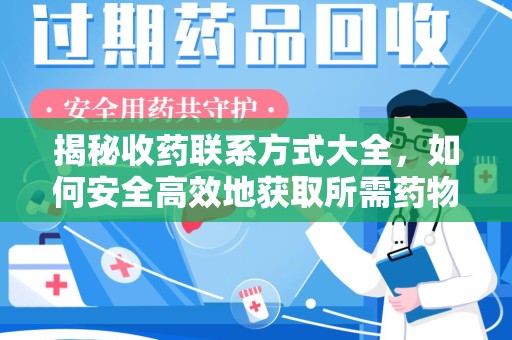 海口揭秘收药联系方式大全，如何安全高效地获取所需药物信息