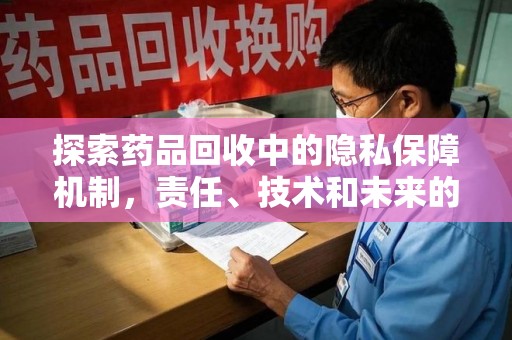 海口探索药品回收中的隐私保障机制，责任、技术和未来的平衡之道