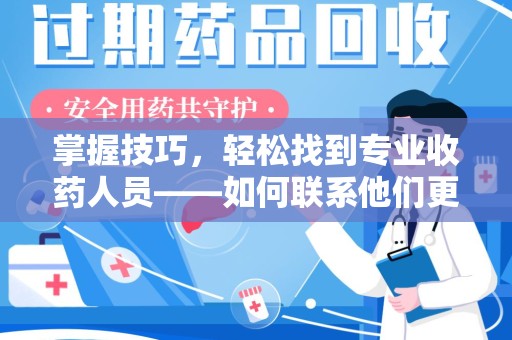 海口掌握技巧，轻松找到专业收药人员——如何联系他们更高效