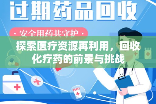 海口探索医疗资源再利用，回收化疗药的前景与挑战