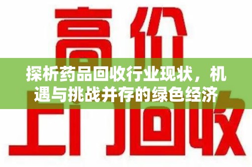 海口探析药品回收行业现状，机遇与挑战并存的绿色经济