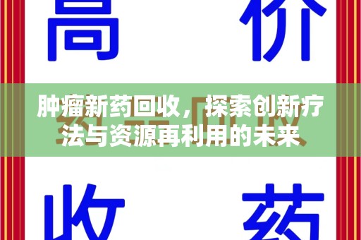 海口肿瘤新药回收，探索创新疗法与资源再利用的未来