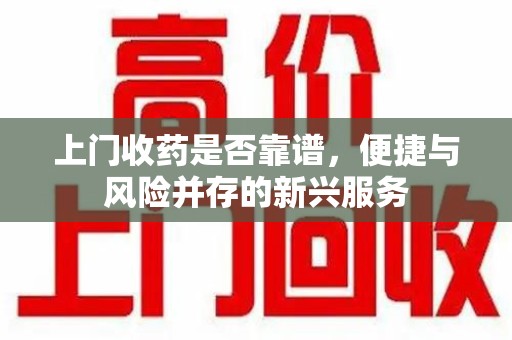 海口上门收药是否靠谱，便捷与风险并存的新兴服务