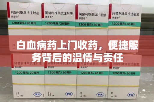 海口白血病药上门收药，便捷服务背后的温情与责任