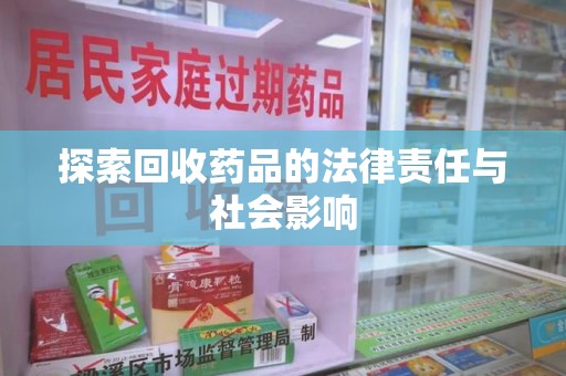 海口探索回收药品的法律责任与社会影响