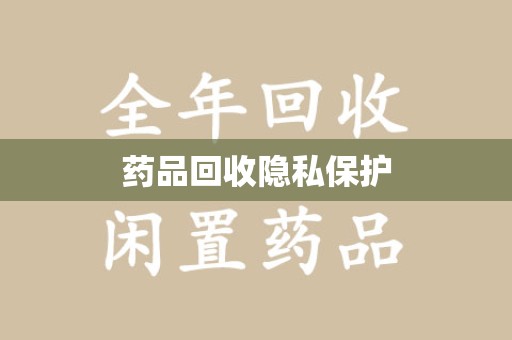 海口药品回收隐私保护
