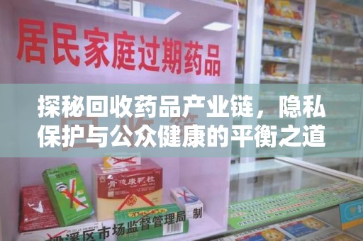 海口探秘回收药品产业链，隐私保护与公众健康的平衡之道