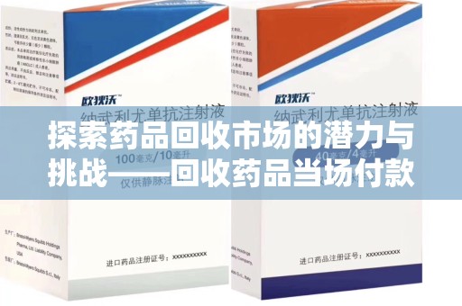 海口探索药品回收市场的潜力与挑战——回收药品当场付款的商业实践