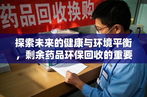 海口探索未来的健康与环境平衡，剩余药品环保回收的重要性