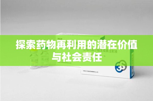 海口探索药物再利用的潜在价值与社会责任