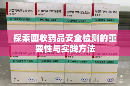海口探索回收药品安全检测的重要性与实践方法