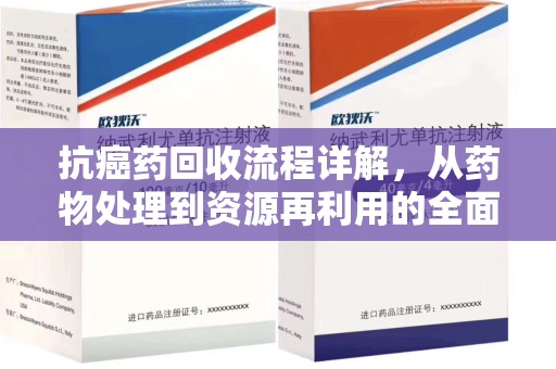 海口抗癌药回收流程详解，从药物处理到资源再利用的全面解析