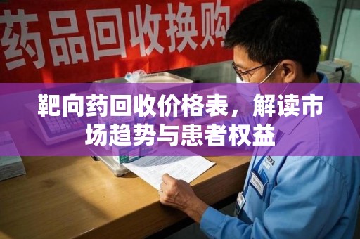 海口靶向药回收价格表，解读市场趋势与患者权益
