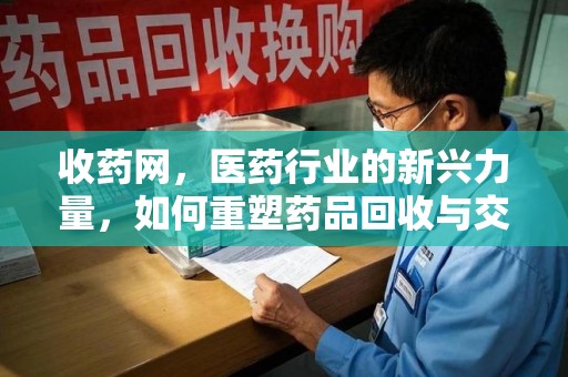 海口收药网，医药行业的新兴力量，如何重塑药品回收与交易生态？
