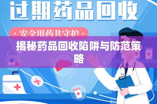 海口揭秘药品回收陷阱与防范策略