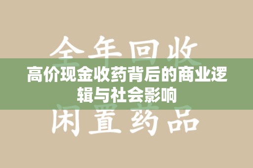 海口高价现金收药背后的商业逻辑与社会影响
