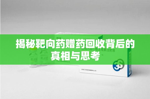 海口揭秘靶向药赠药回收背后的真相与思考