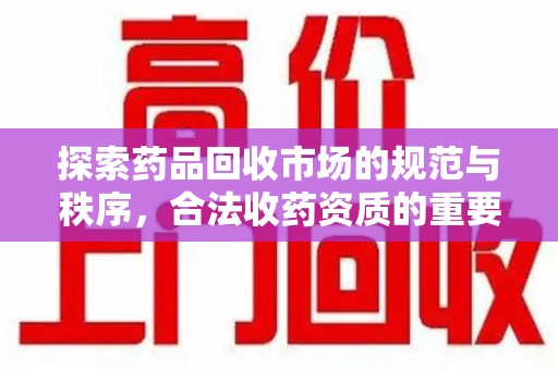 海口探索药品回收市场的规范与秩序，合法收药资质的重要性