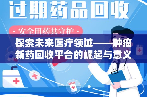 海口探索未来医疗领域——肿瘤新药回收平台的崛起与意义