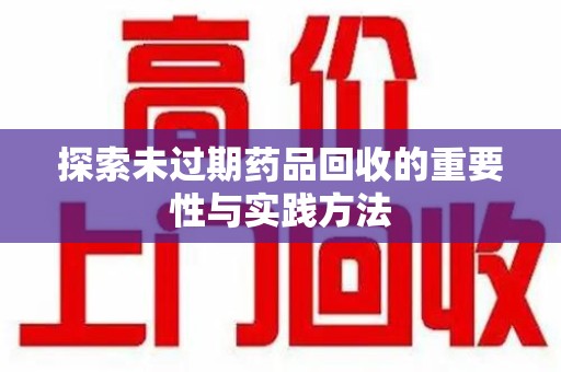 海口探索未过期药品回收的重要性与实践方法