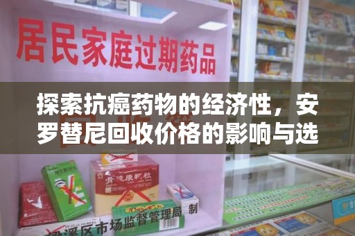 海口探索抗癌药物的经济性，安罗替尼回收价格的影响与选择