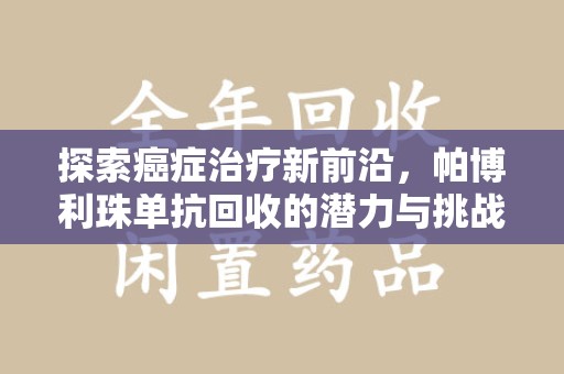 海口探索癌症治疗新前沿，帕博利珠单抗回收的潜力与挑战