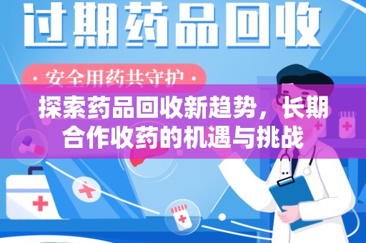 海口探索药品回收新趋势，长期合作收药的机遇与挑战