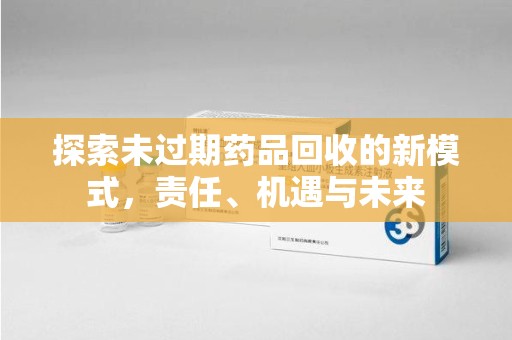 海口探索未过期药品回收的新模式，责任、机遇与未来