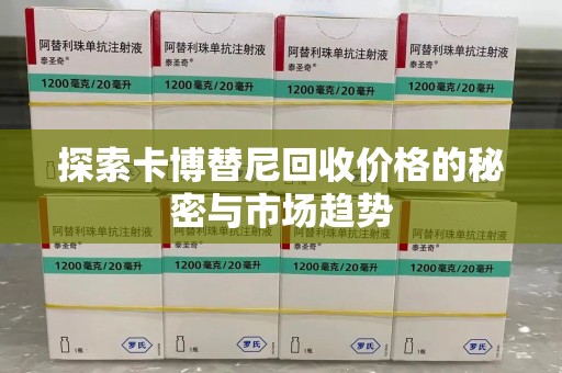 海口探索卡博替尼回收价格的秘密与市场趋势