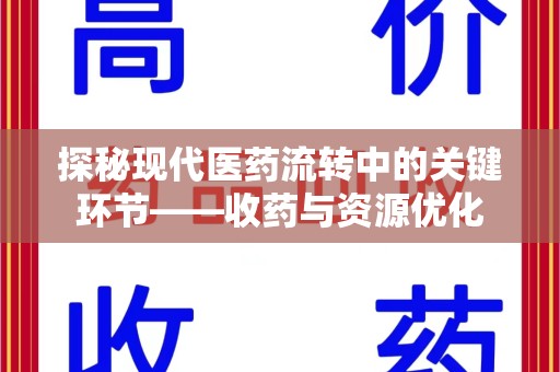 海口探秘现代医药流转中的关键环节——收药与资源优化