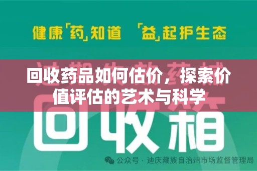 海口回收药品如何估价，探索价值评估的艺术与科学