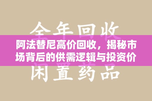 海口阿法替尼高价回收，揭秘市场背后的供需逻辑与投资价值