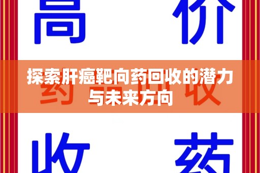 海口探索肝癌靶向药回收的潜力与未来方向