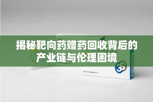 海口揭秘靶向药赠药回收背后的产业链与伦理困境