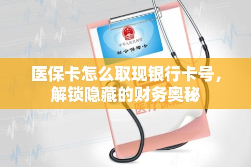 海口医保卡怎么取现银行卡号，解锁隐藏的财务奥秘