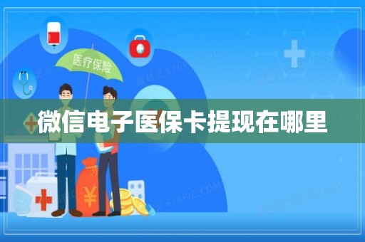 海口微信电子医保卡提现在哪里