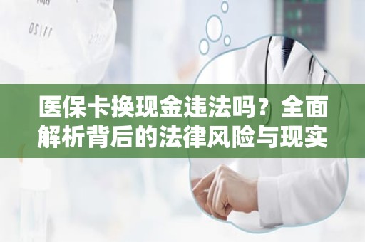 海口医保卡换现金违法吗？全面解析背后的法律风险与现实困境