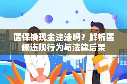 海口医保换现金违法吗？解析医保违规行为与法律后果